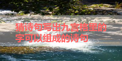 猜诗句写出九宫格里的字可以组成的诗句 