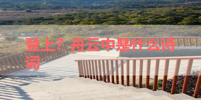登上？舟云中是什么诗词 