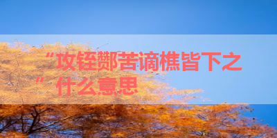 “攻铚酂苦谪樵皆下之”什么意思 