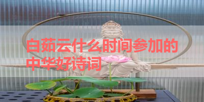 白茹云什么时间参加的中华好诗词 