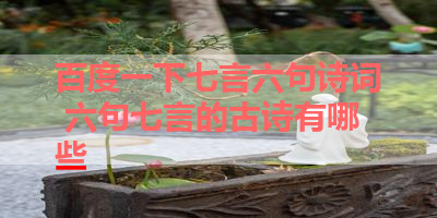 百度一下七言六句诗词 六句七言的古诗有哪些 