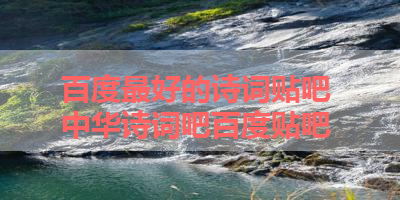 百度最好的诗词贴吧 中华诗词吧百度贴吧