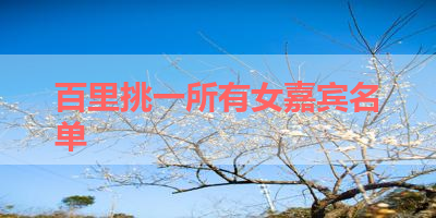百里挑一所有女嘉宾名单 