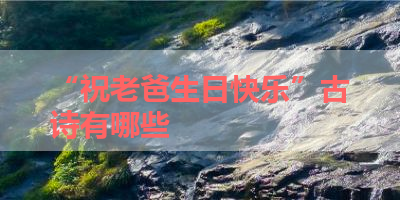 “祝老爸生日快乐”古诗有哪些 