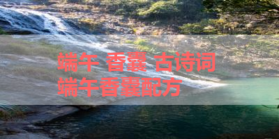 端午 香囊 古诗词 端午香囊配方