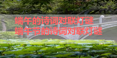 端午的诗词对联灯谜 端午节的诗词对联灯谜 