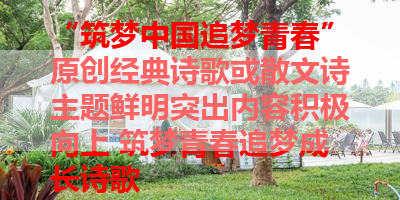 “筑梦中国追梦青春”原创经典诗歌或散文诗主题鲜明突出内容积极向上 筑梦青春追梦成长诗歌