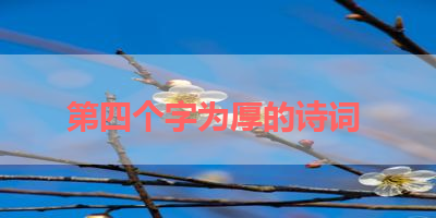 第四个字为厚的诗词 