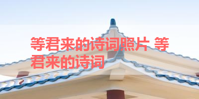 等君来的诗词照片 等君来的诗词