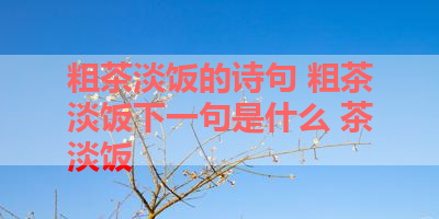 粗茶淡饭的诗句 粗茶淡饭下一句是什么 茶淡饭 