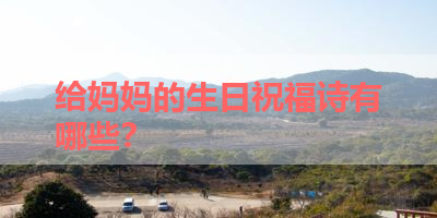 给妈妈的生日祝福诗有哪些？ 