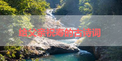 给父亲祝寿的古诗词 