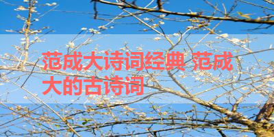 范成大诗词经典 范成大的古诗词 