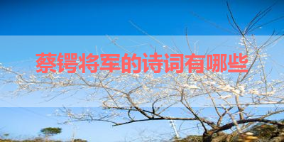 蔡锷将军的诗词有哪些 