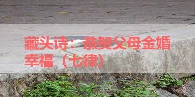 藏头诗：恭贺父母金婚幸福（七律） 