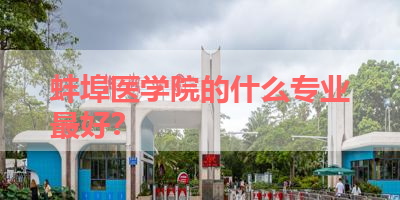 蚌埠医学院的什么专业最好？ 
