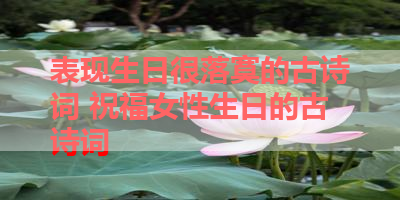 表现生日很落寞的古诗词 祝福女性生日的古诗词