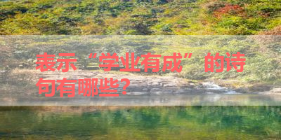 表示“学业有成”的诗句有哪些？ 