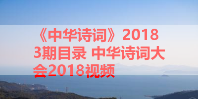 《中华诗词》20183期目录 中华诗词大会2018视频