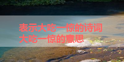 表示大吃一惊的诗词 大吃一惊的意思