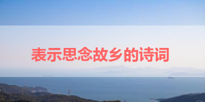 表示思念故乡的诗词 