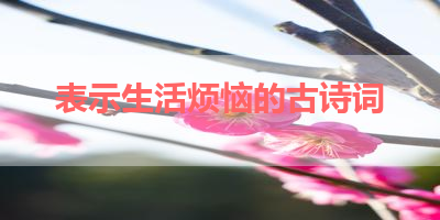表示生活烦恼的古诗词 