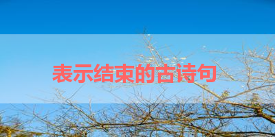 表示结束的古诗句 