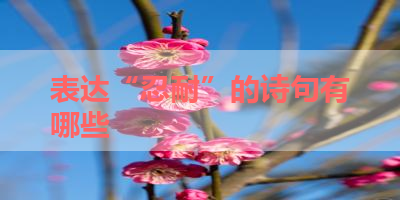 表达“忍耐”的诗句有哪些 