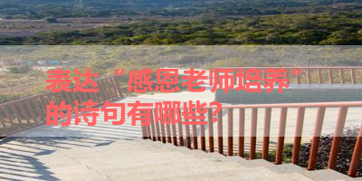 表达“感恩老师培养”的诗句有哪些？ 