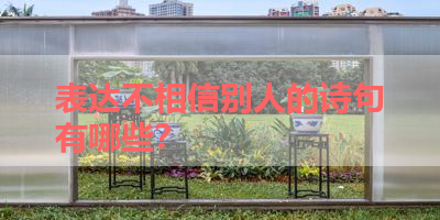 表达不相信别人的诗句有哪些？ 