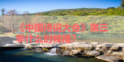 《中国诗词大会》第三季什么时候播？ 