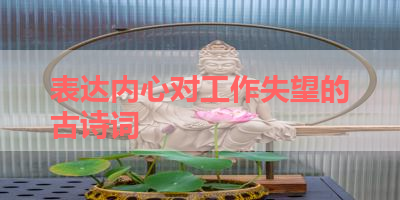 表达内心对工作失望的古诗词 