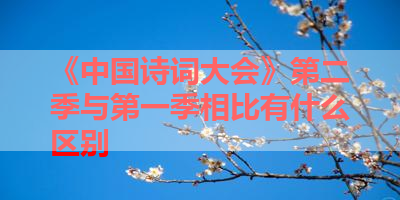 《中国诗词大会》第二季与第一季相比有什么区别 