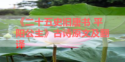 《二十五史旧唐书 平阳公主》古诗原文及翻译 