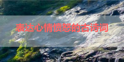 表达心情愤怒的古诗词 