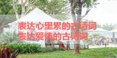表达心里累的古诗词 表达爱情的古诗词