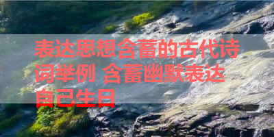 表达思想含蓄的古代诗词举例 含蓄幽默表达自己生日