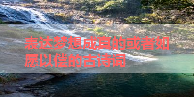表达梦想成真的或者如愿以偿的古诗词 