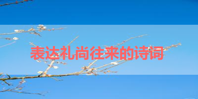 表达礼尚往来的诗词 