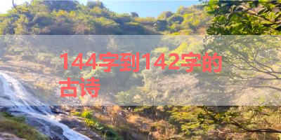 144字到142字的古诗 