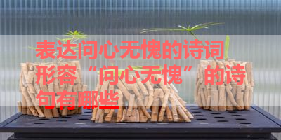 表达问心无愧的诗词 形容“问心无愧”的诗句有哪些 