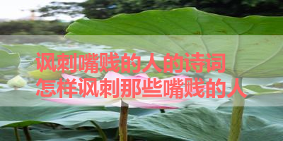 讽刺嘴贱的人的诗词 怎样讽刺那些嘴贱的人