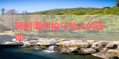 讽刺溜须拍马的人的诗词 