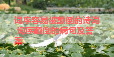 词序容易被颠倒的诗词 词序颠倒的病句及答案