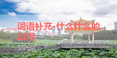 词语补充-什么什么的山沟- 