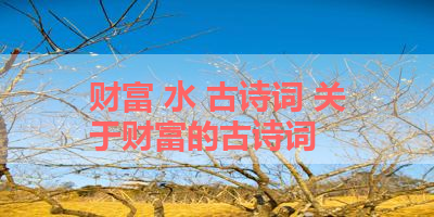 财富 水 古诗词 关于财富的古诗词