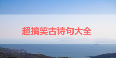 超搞笑古诗句大全 