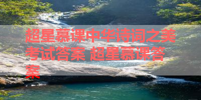 超星慕课中华诗词之美考试答案 超星慕课答案