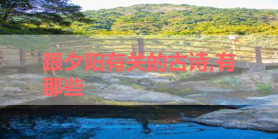 跟夕阳有关的古诗,有那些 