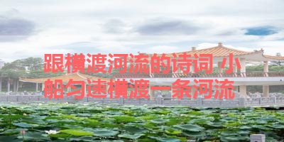 跟横渡河流的诗词 小船匀速横渡一条河流 